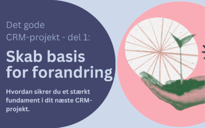 Det gode CRM-projekt: Skab basis for forandring – del 1